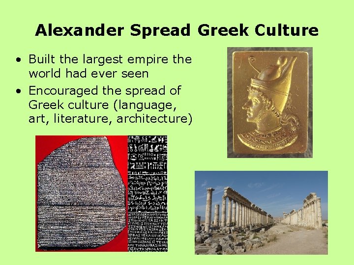 Alexander Spread Greek Culture • Built the largest empire the world had ever seen