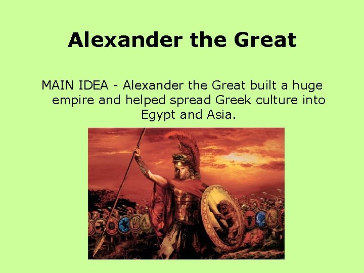 Alexander the Great MAIN IDEA - Alexander the Great built a huge empire and