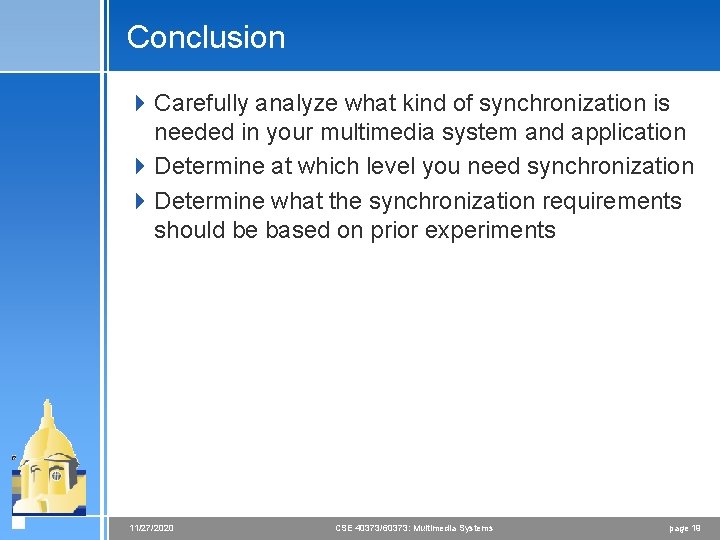 Conclusion 4 Carefully analyze what kind of synchronization is needed in your multimedia system Conclusion 4 Carefully analyze what kind of synchronization is needed in your multimedia system