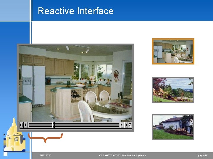 Reactive Interface 11/27/2020 CSE 40373/60373: Multimedia Systems page 59 Reactive Interface 11/27/2020 CSE 40373/60373: Multimedia Systems page 59