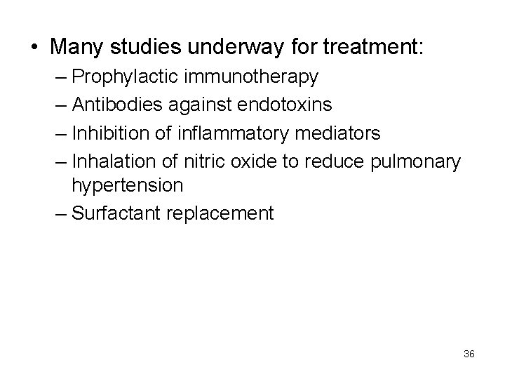  • Many studies underway for treatment: – Prophylactic immunotherapy – Antibodies against endotoxins