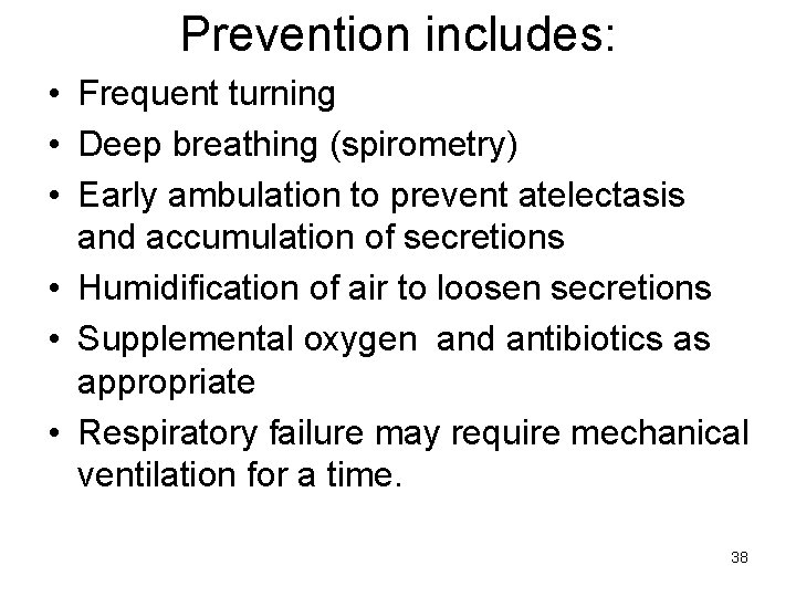Prevention includes: • Frequent turning • Deep breathing (spirometry) • Early ambulation to prevent
