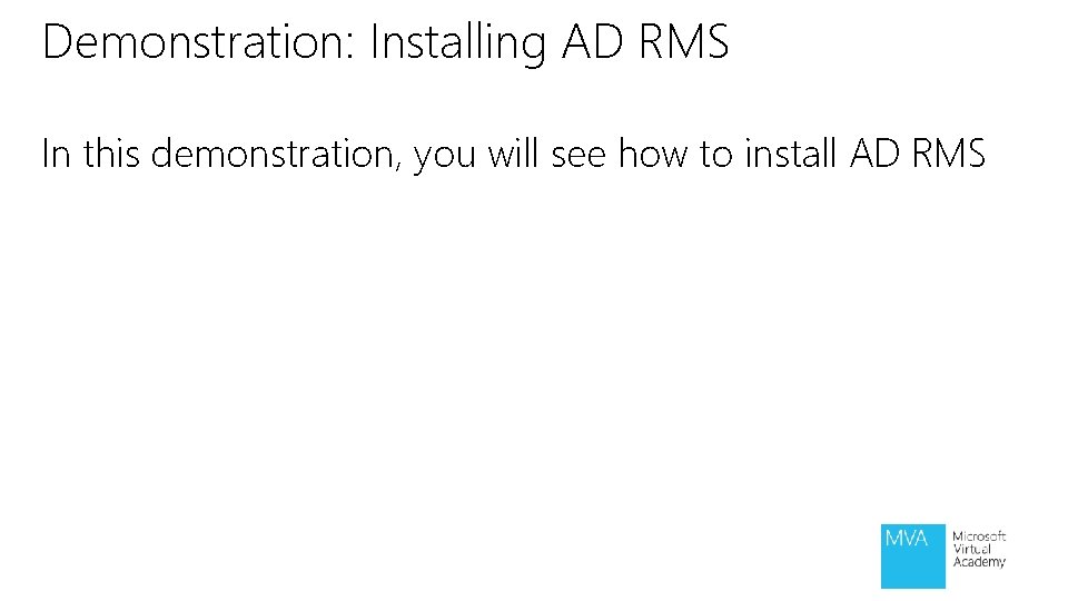 Demonstration: Installing AD RMS In this demonstration, you will see how to install AD
