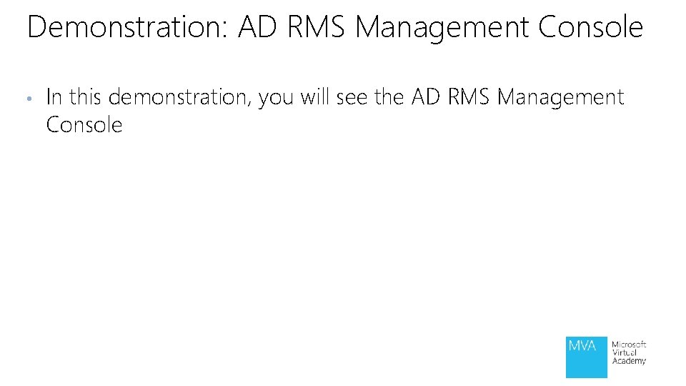 Demonstration: AD RMS Management Console • In this demonstration, you will see the AD