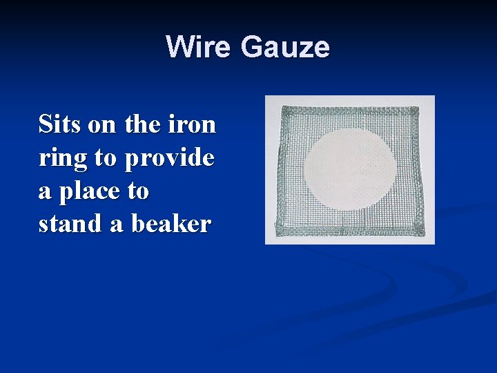 Wire Gauze Sits on the iron ring to provide a place to stand a
