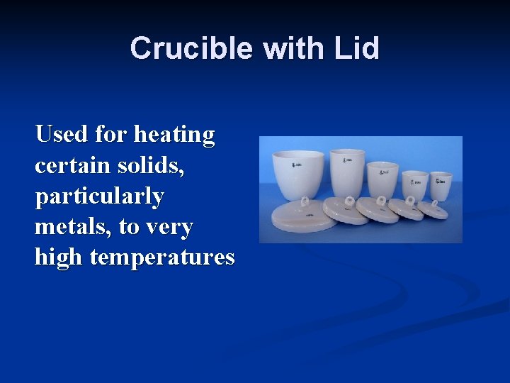 Crucible with Lid Used for heating certain solids, particularly metals, to very high temperatures