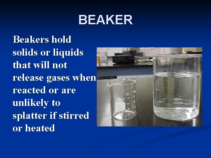 BEAKER Beakers hold solids or liquids that will not release gases when reacted or