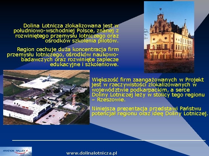 Dolina Lotnicza zlokalizowana jest w południowo-wschodniej Polsce, znanej z rozwiniętego przemysłu lotniczego oraz ośrodków