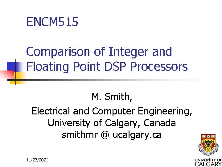 ENCM 515 Comparison of Integer and Floating Point DSP Processors M. Smith, Electrical and