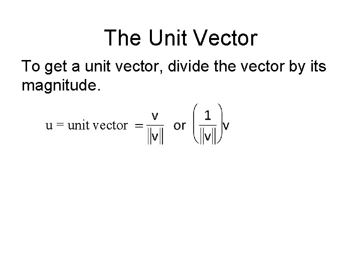 The Unit Vector To get a unit vector, divide the vector by its magnitude.