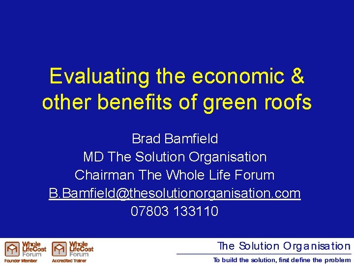 Evaluating the economic & other benefits of green roofs Brad Bamfield MD The Solution