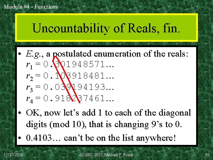 Module #4 - Functions Uncountability of Reals, fin. • E. g. , a postulated