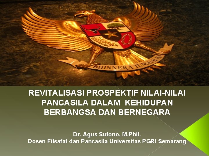 REVITALISASI PROSPEKTIF NILAI-NILAI PANCASILA DALAM KEHIDUPAN BERBANGSA DAN BERNEGARA Dr. Agus Sutono, M. Phil.