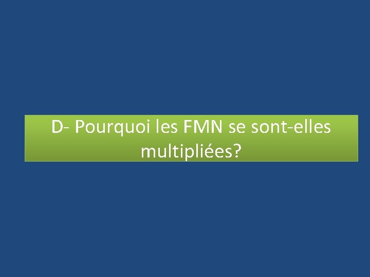 D- Pourquoi les FMN se sont-elles multipliées? 