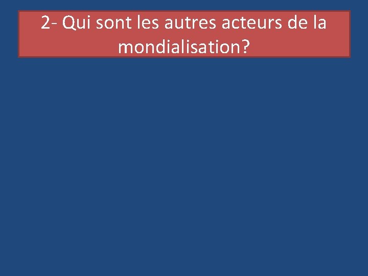 2 - Qui sont les autres acteurs de la mondialisation? 