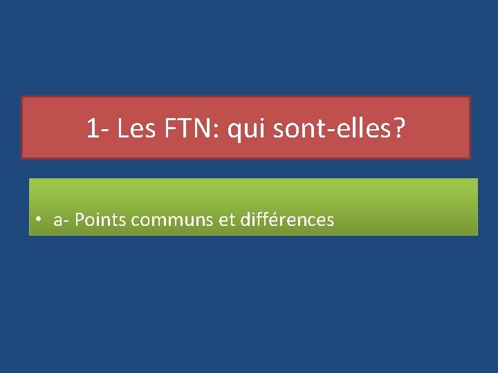 1 - Les FTN: qui sont-elles? • a- Points communs et différences 