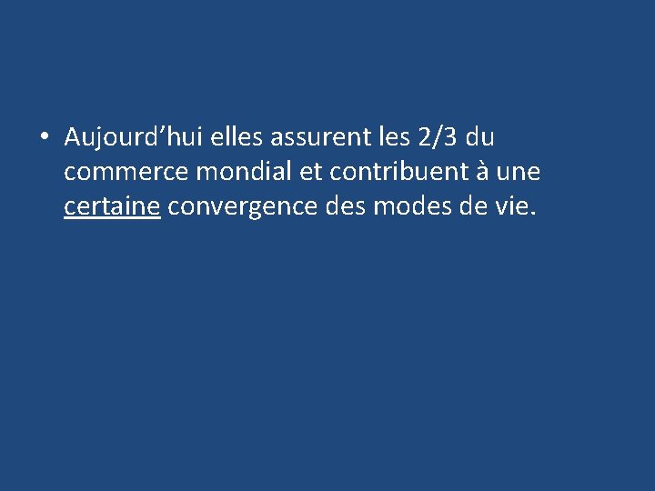  • Aujourd’hui elles assurent les 2/3 du commerce mondial et contribuent à une