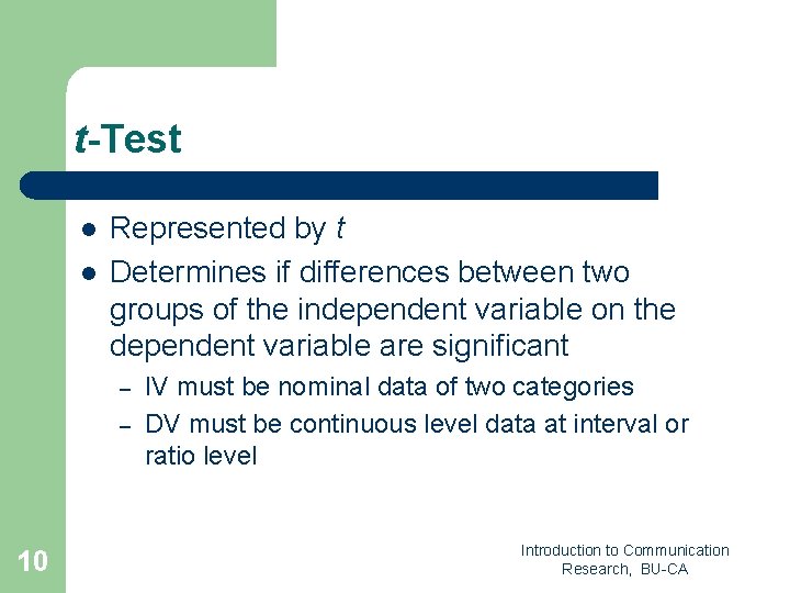 t-Test l l Represented by t Determines if differences between two groups of the