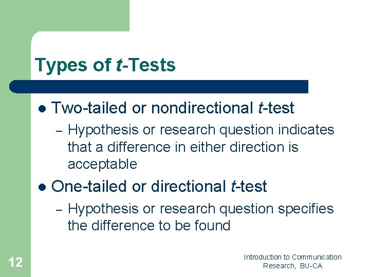 Types of t-Tests l Two-tailed or nondirectional t-test – l One-tailed or directional t-test