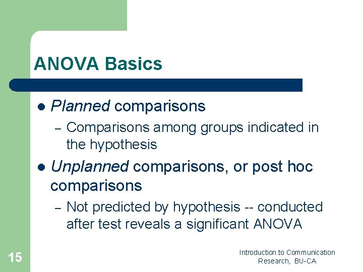 ANOVA Basics l Planned comparisons – l Unplanned comparisons, or post hoc comparisons –