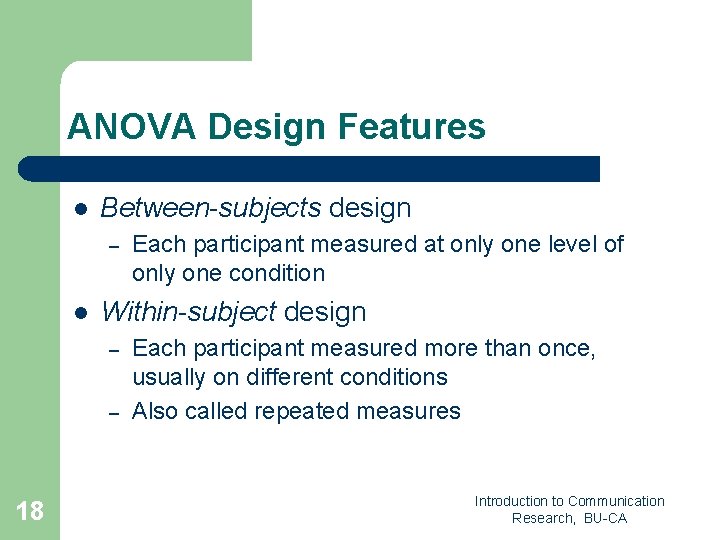 ANOVA Design Features l Between-subjects design – l Within-subject design – – 18 Each