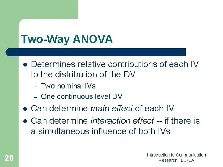Two-Way ANOVA l Determines relative contributions of each IV to the distribution of the