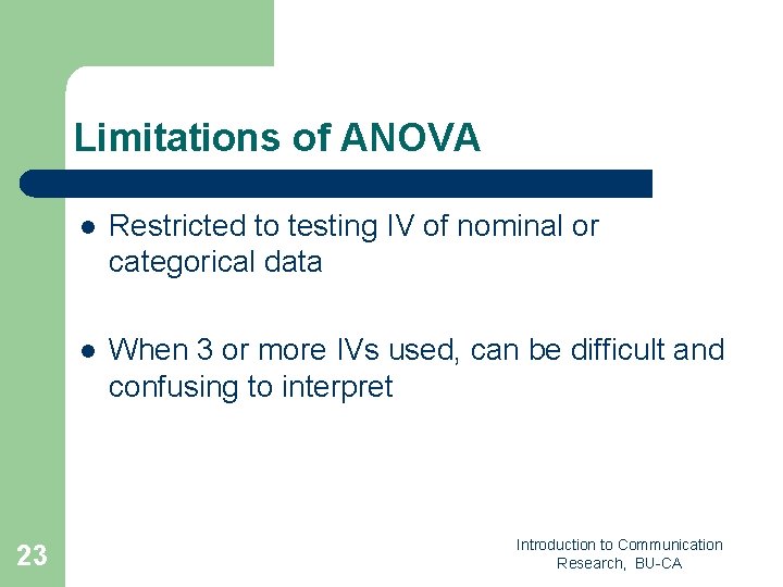 Limitations of ANOVA 23 l Restricted to testing IV of nominal or categorical data