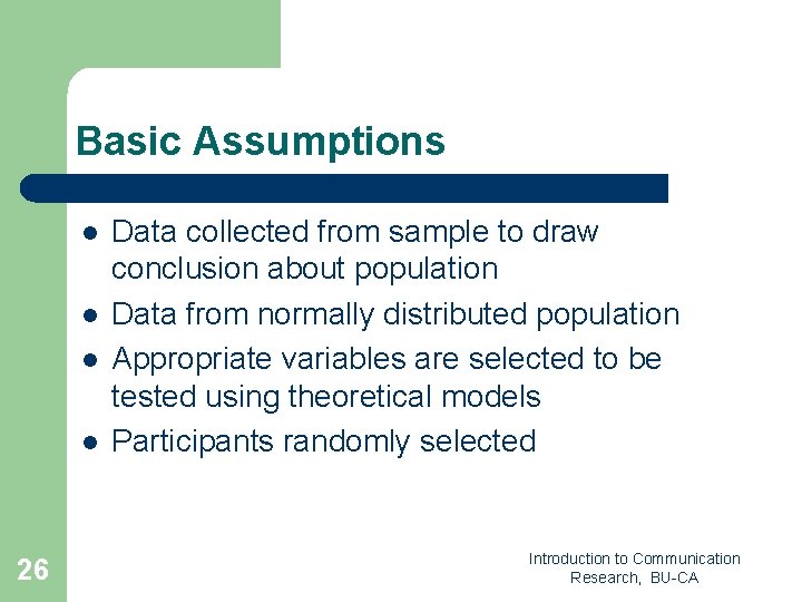 Basic Assumptions l l 26 Data collected from sample to draw conclusion about population