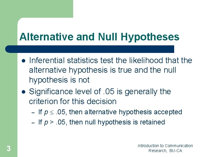 Alternative and Null Hypotheses l l Inferential statistics test the likelihood that the alternative