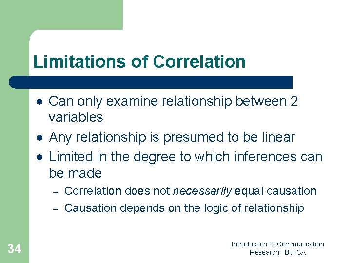Limitations of Correlation l l l Can only examine relationship between 2 variables Any