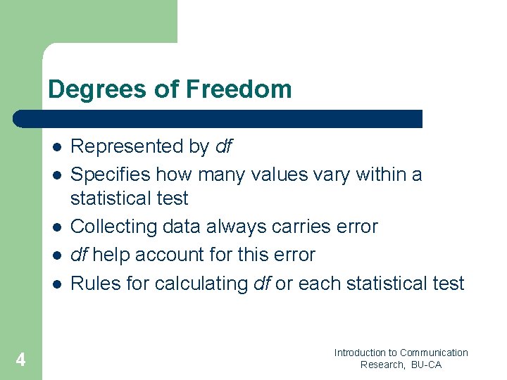 Degrees of Freedom l l l 4 Represented by df Specifies how many values