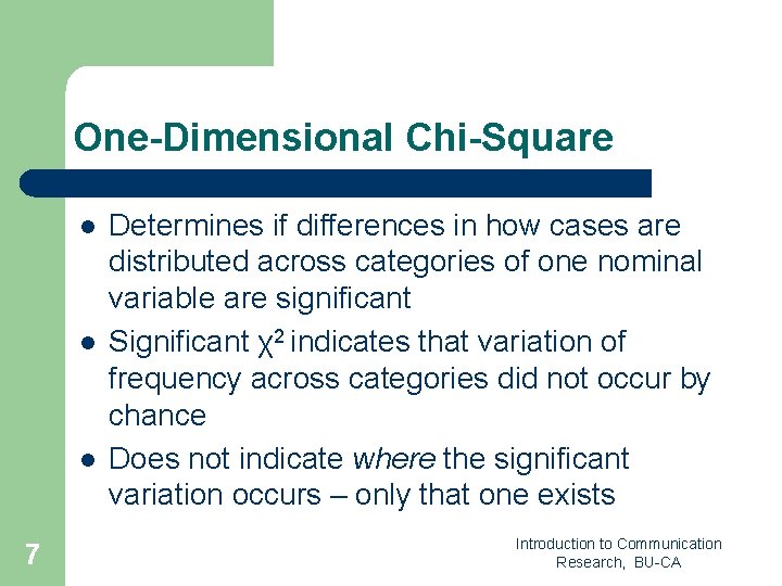 One-Dimensional Chi-Square l l l 7 Determines if differences in how cases are distributed