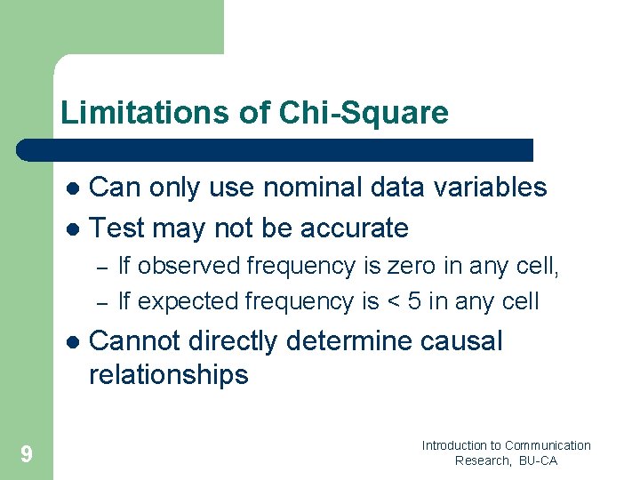 Limitations of Chi-Square Can only use nominal data variables l Test may not be