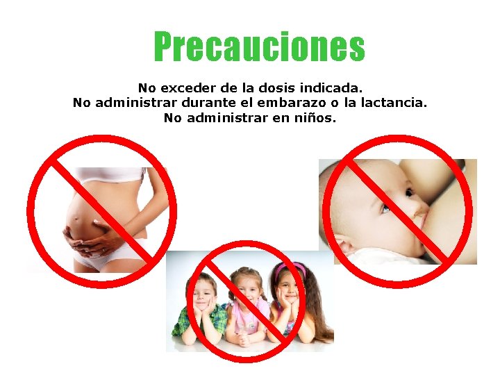 Precauciones No exceder de la dosis indicada. No administrar durante el embarazo o la