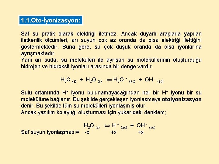 1. 1. Oto-İyonizasyon: Saf su pratik olarak elektriği iletmez. Ancak duyarlı araçlarla yapılan iletkenlik