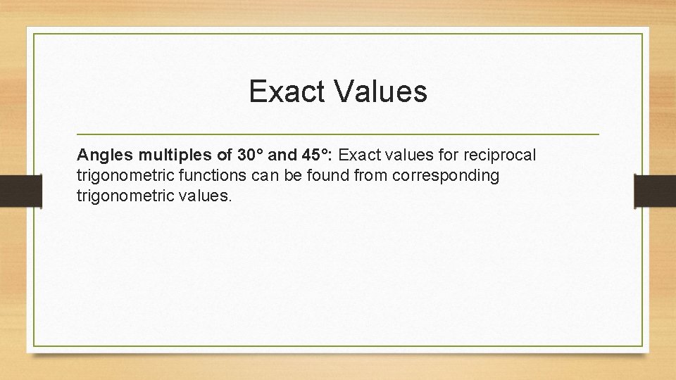 Exact Values Angles multiples of 30° and 45°: Exact values for reciprocal trigonometric functions