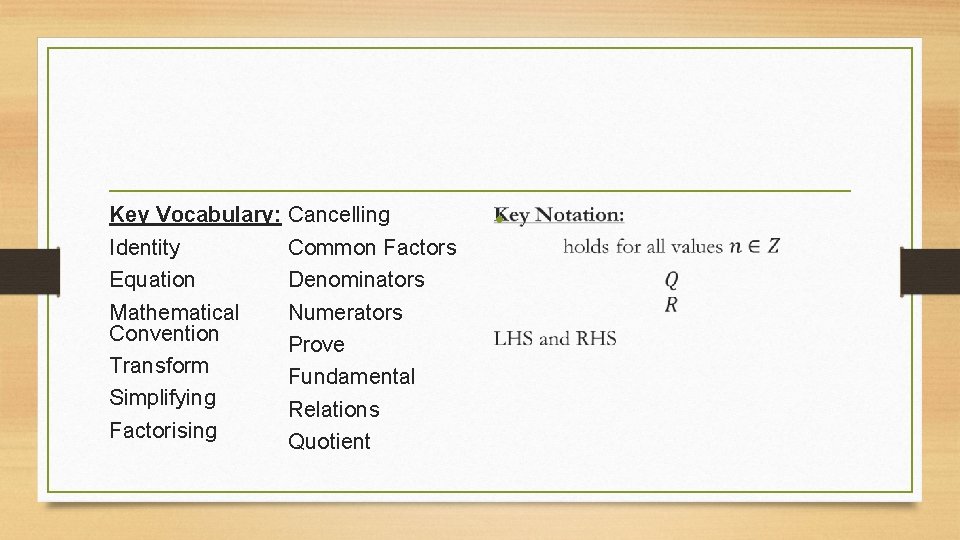 Key Vocabulary: Cancelling Common Factors Identity Equation Denominators Mathematical Numerators Convention Prove Transform Fundamental