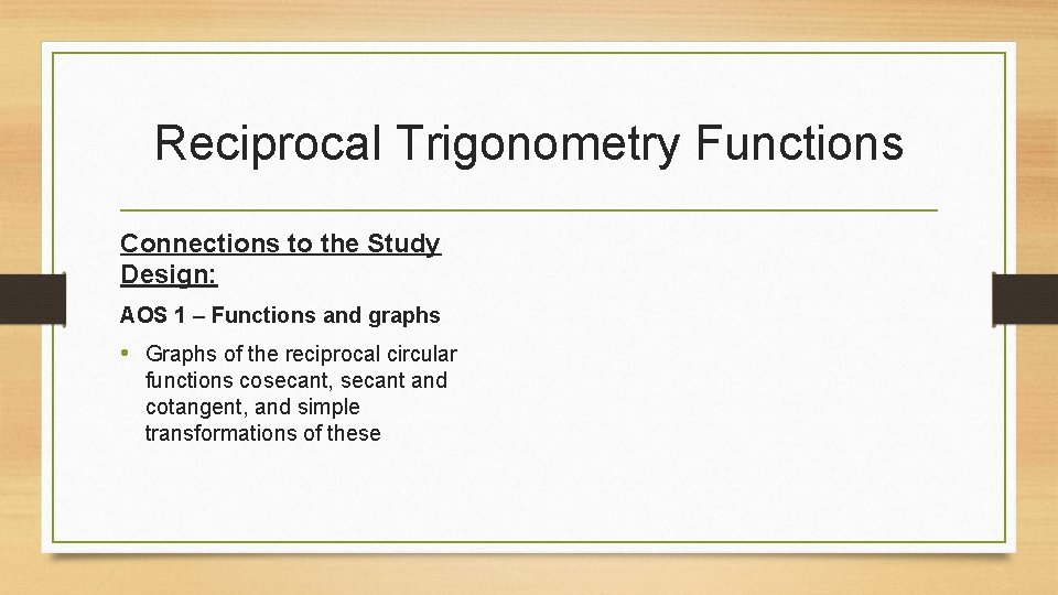 Reciprocal Trigonometry Functions Connections to the Study Design: AOS 1 – Functions and graphs