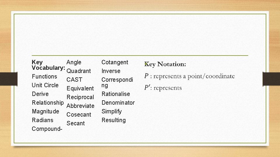 Key Angle Vocabulary: Quadrant Functions CAST Unit Circle Equivalent Derive Reciprocal Relationship Abbreviate Magnitude