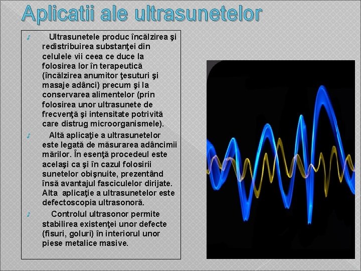 Aplicatii ale ultrasunetelor ♪ ♪ ♪ Ultrasunetele produc încălzirea şi redistribuirea substanţei din celulele