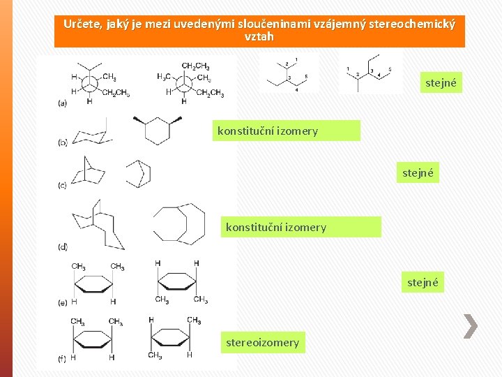 Určete, jaký je mezi uvedenými sloučeninami vzájemný stereochemický vztah stejné konstituční izomery stejné stereoizomery