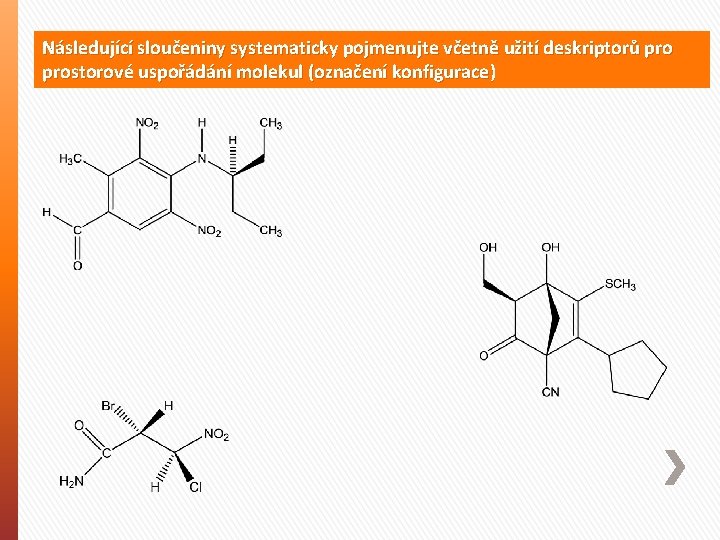 Následující sloučeniny systematicky pojmenujte včetně užití deskriptorů prostorové uspořádání molekul (označení konfigurace) 