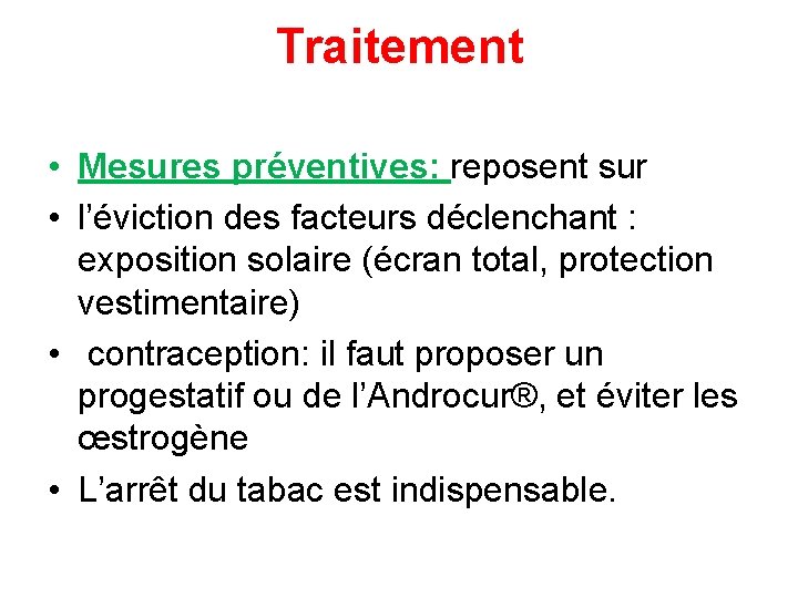 Traitement • Mesures préventives: reposent sur • l’éviction des facteurs déclenchant : exposition solaire