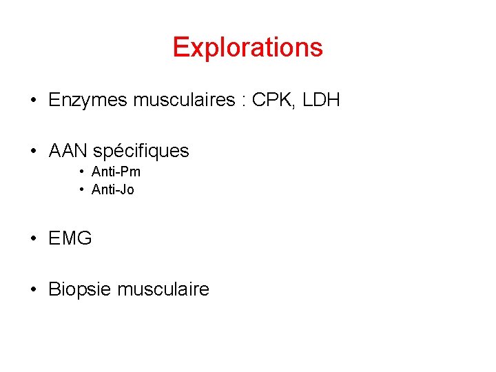 Explorations • Enzymes musculaires : CPK, LDH • AAN spécifiques • Anti-Pm • Anti-Jo