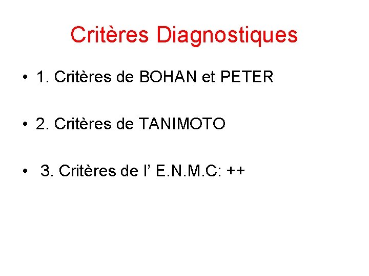 Critères Diagnostiques • 1. Critères de BOHAN et PETER • 2. Critères de TANIMOTO