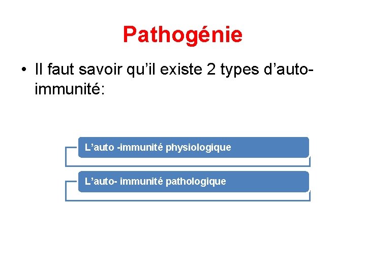 Pathogénie • Il faut savoir qu’il existe 2 types d’autoimmunité: L’auto -immunité physiologique L’auto-