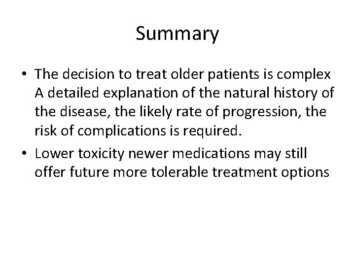 Summary • The decision to treat older patients is complex A detailed explanation of