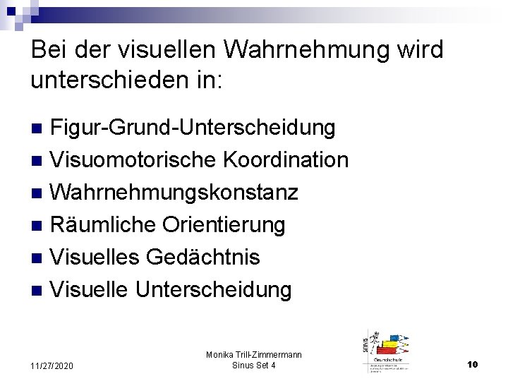 Bei der visuellen Wahrnehmung wird unterschieden in: Figur-Grund-Unterscheidung n Visuomotorische Koordination n Wahrnehmungskonstanz n