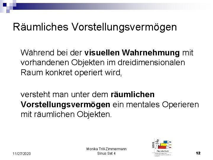 Räumliches Vorstellungsvermögen Während bei der visuellen Wahrnehmung mit vorhandenen Objekten im dreidimensionalen Raum konkret