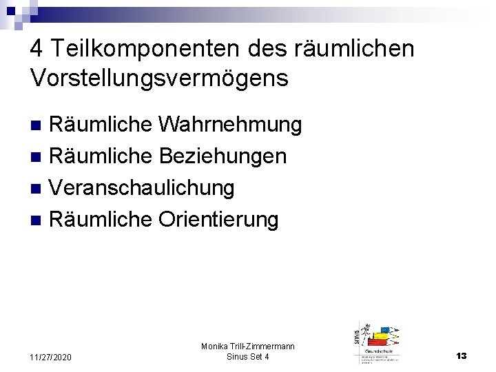 4 Teilkomponenten des räumlichen Vorstellungsvermögens Räumliche Wahrnehmung n Räumliche Beziehungen n Veranschaulichung n Räumliche